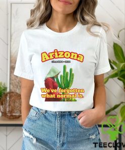 Arizona 1864 we’ve forgotten what normal is shirt