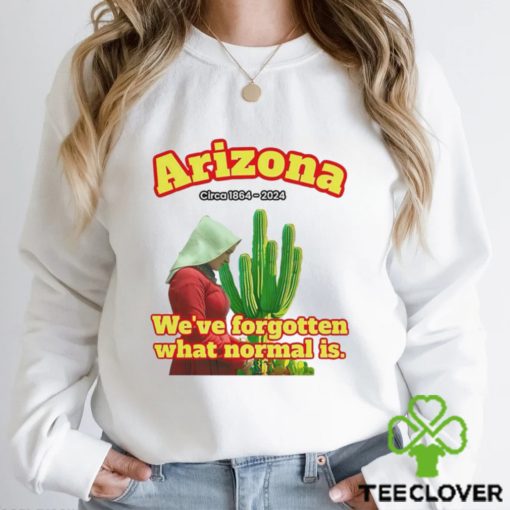 Arizona 1864 we’ve forgotten what normal is shirt
