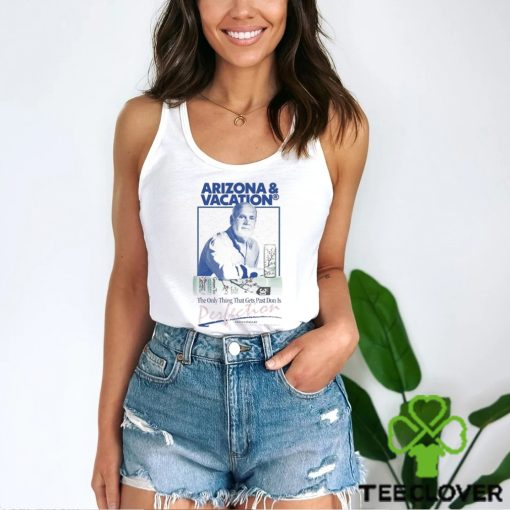 Arizona And Vacation The Only Thing Gets Past Don Is Perlection Don Approved T shirts