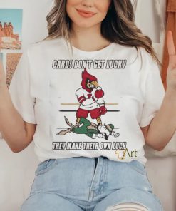 Arizona Cardinal Don’t Get Lucky They Make Their Own Luck Shirt