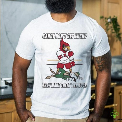 Arizona Cardinal Don’t Get Lucky They Make Their Own Luck Shirt