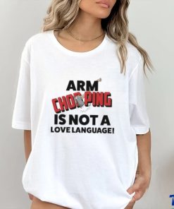 Arm Chopping Is Not A Love Language Shirt