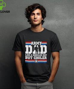 Army dad like a regular dad but cooler shirt