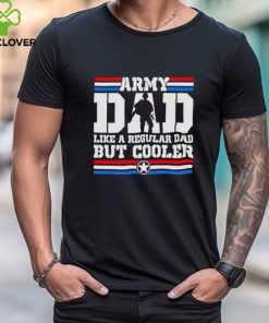 Army dad like a regular dad but cooler shirt