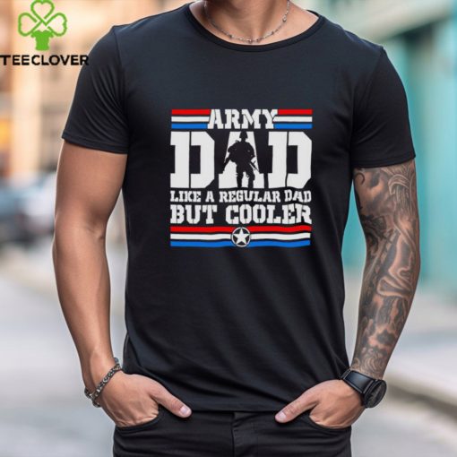 Army dad like a regular dad but cooler shirt