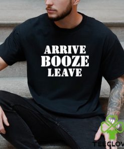 Arrive Booze Leave hoodie, sweater, longsleeve, shirt v-neck, t-shirt