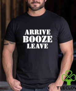 Arrive Booze Leave hoodie, sweater, longsleeve, shirt v-neck, t-shirt