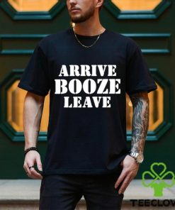 Arrive Booze Leave hoodie, sweater, longsleeve, shirt v-neck, t-shirt