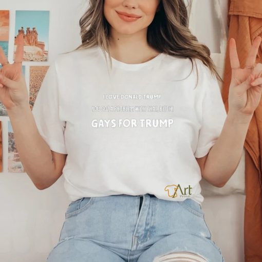 Artcandee I Love Donald Trump You Got A Problem With That Bitch Gays For Trump Shirt