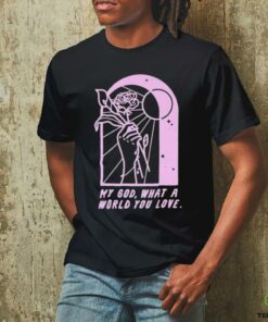As Cities Copy Of Template Burn My God What A World You Love T shirts
