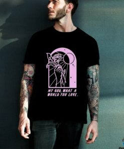 As Cities Copy Of Template Burn My God What A World You Love T shirts