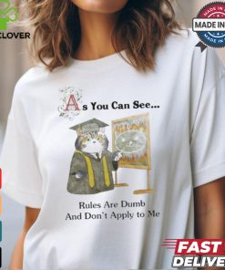 As You Can See Rules Are Dumb And Don’t Apply To Me T shirts