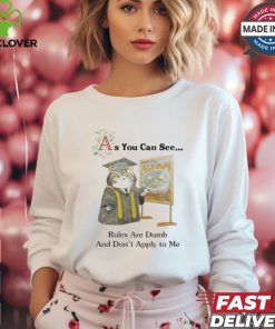 As You Can See Rules Are Dumb And Don’t Apply To Me T shirts