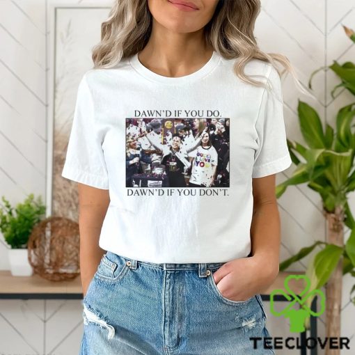 Ashleybruner Dawn’s If You Do Dawn’s If You Don’t T Shirt