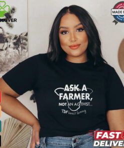 Ask A Farmer Not An Activist Tee Shirt