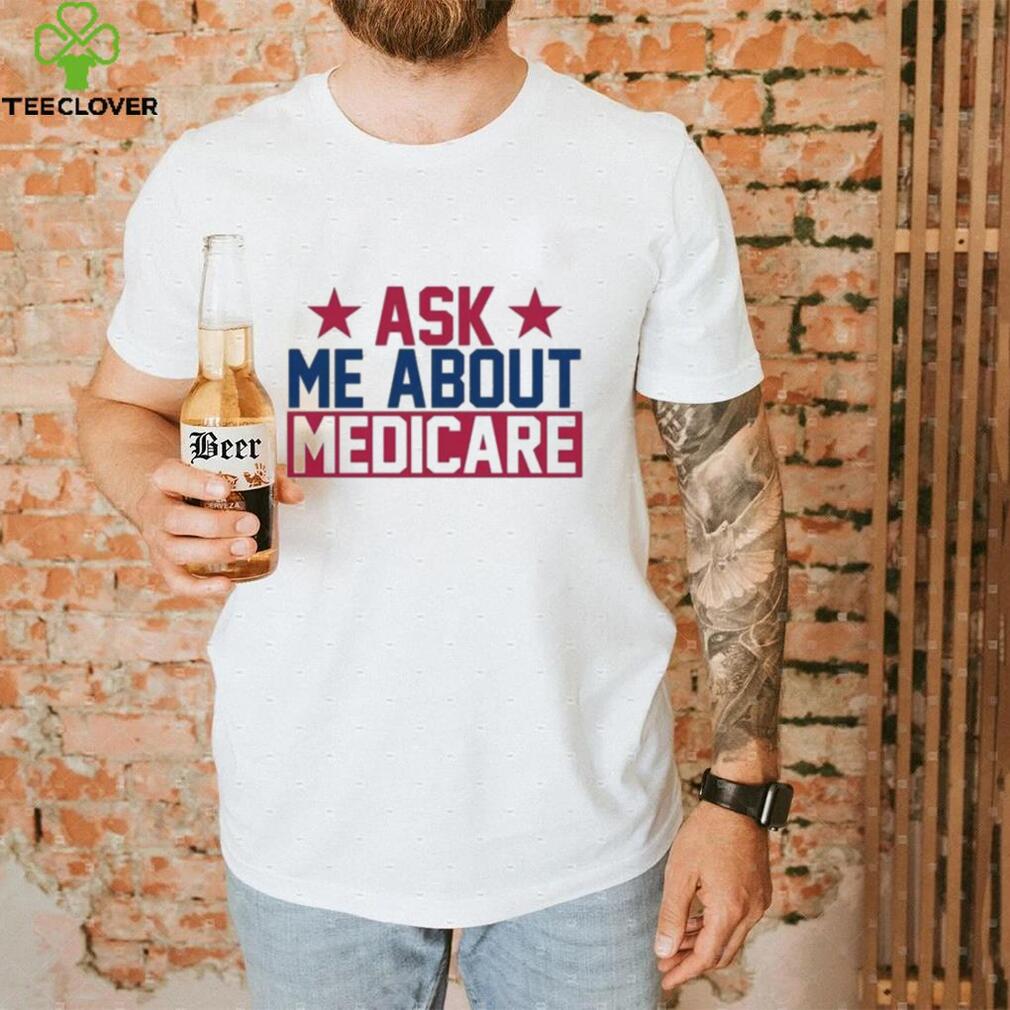 Ask Me About Medicare We Finally Beat Medicare Joe Biden shirt Ask Me About Medicare We Finally Beat Medicare Joe Biden shirt