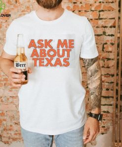 Ask Me About Texas shirt 2 Ask Me About Texas shirt
