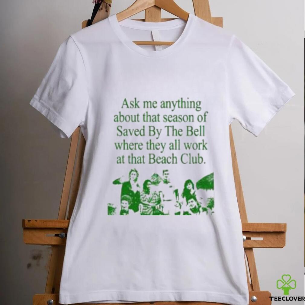 Ask Me Anything About That Season Of Saved By The Bell Where They All Work At The Beach Club Shirt Ask Me Anything About That Season Of Saved By The Bell Where They All Work At The Beach Club Shirt