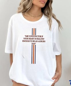 Ask Your Doctor If Your Heart Is Healthy Enough To Be An Auburn Fan Shirt