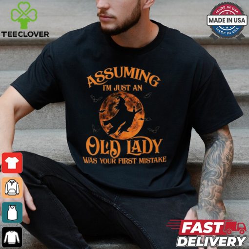 Assuming I’m Just An Old Lady Was Your First Mistake Witch Halloween T Shirt