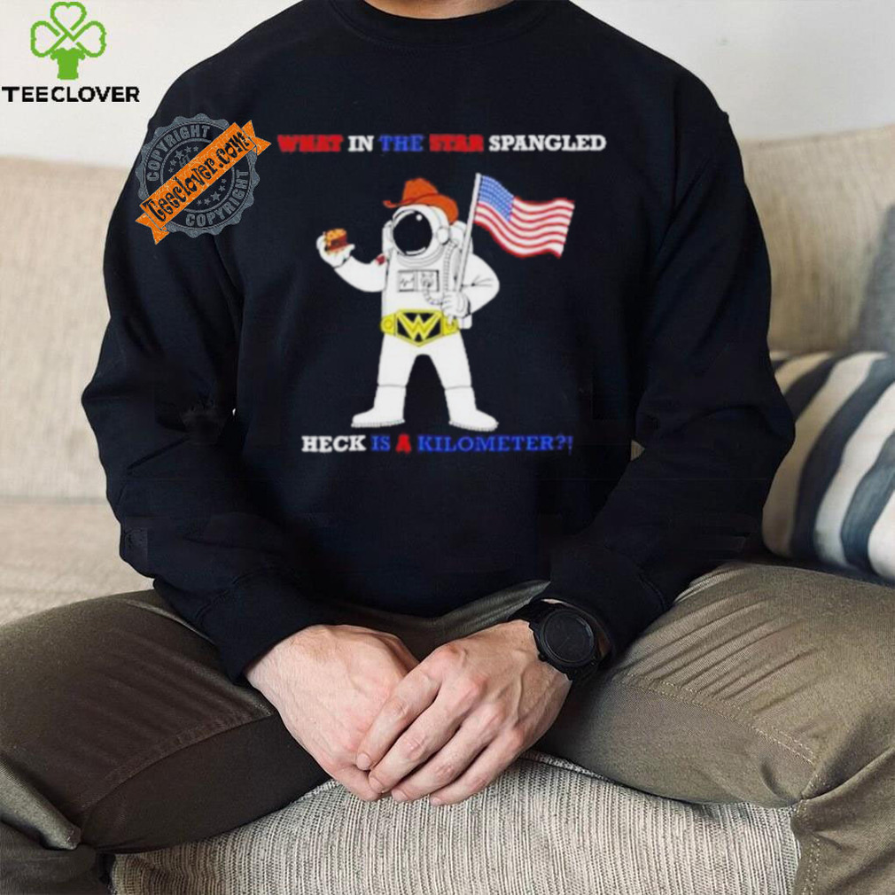 Astronaut what in the star Spangled heck is a kilometer USA flag shirt Astronaut what in the star Spangled heck is a kilometer USA flag shirt