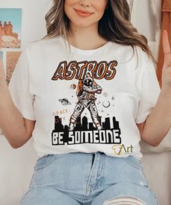 Astros Space City Be Someone Baseball Shirt