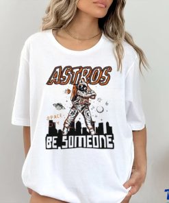 Astros Space City Be Someone Baseball Shirt