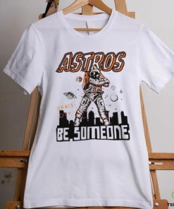 Astros Space City Be Someone Baseball Shirt