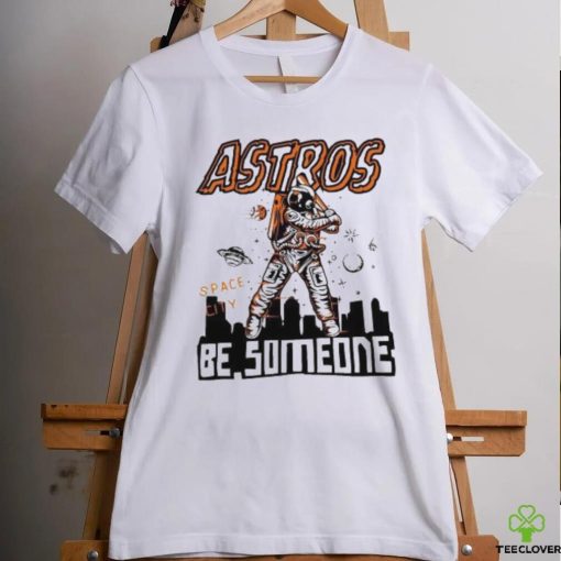 Astros Space City Be Someone Baseball Shirt