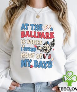 At The Ballpark Is Where I Spend Most Of My Days Shirt