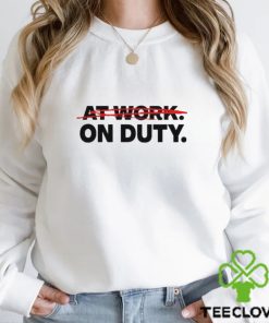 At Work On Duty shirt