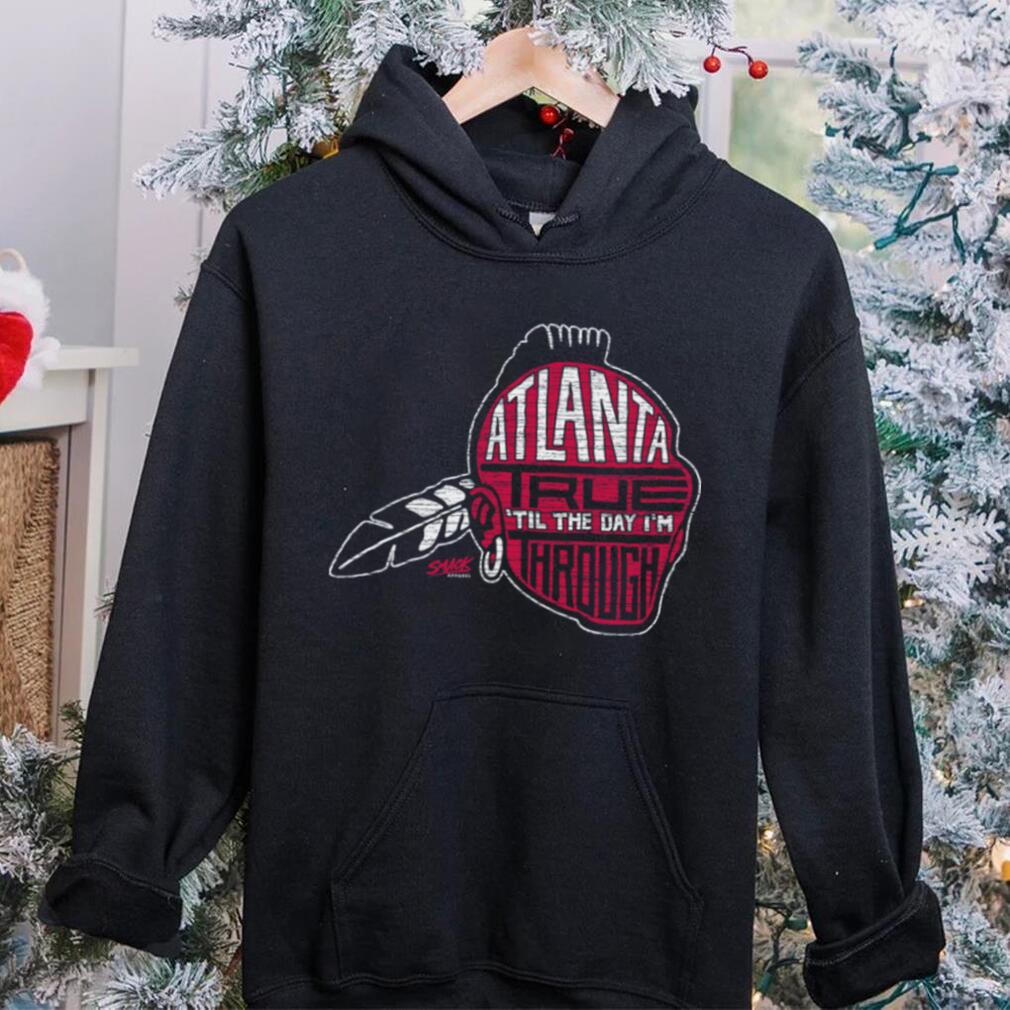 Atlanta Baseball Fans Atlanta True ‘Til the Day I’m Through Shirt Atlanta Baseball Fans Atlanta True ‘Til the Day I’m Through Shirt