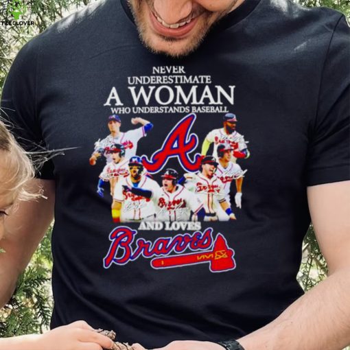 Atlanta Braves never underestimate a woman who understands baseball and loves Braves signatures T hoodie, sweater, longsleeve, shirt v-neck, t-shirt