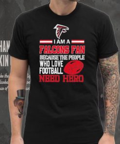 Atlanta Falcons fan because the people who love Football need hero Shirt