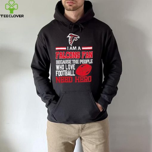 Atlanta Falcons fan because the people who love Football need hero Shirt