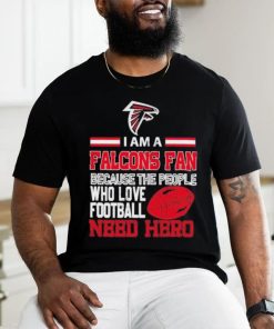 Atlanta Falcons fan because the people who love Football need hero T shirt