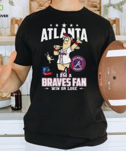 Atlanta I Am A Braves Fan Win Or Lose T Shirt