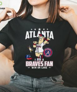 Atlanta I Am A Braves Fan Win Or Lose T Shirt