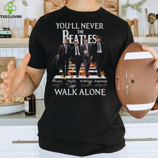 Atles You'll Never Beatles John Lennon Ringo Starr Paul Mccartney George Harrison Walk Alone Shirt