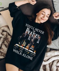 Atles You'll Never Beatles John Lennon Ringo Starr Paul Mccartney George Harrison Walk Alone Shirt