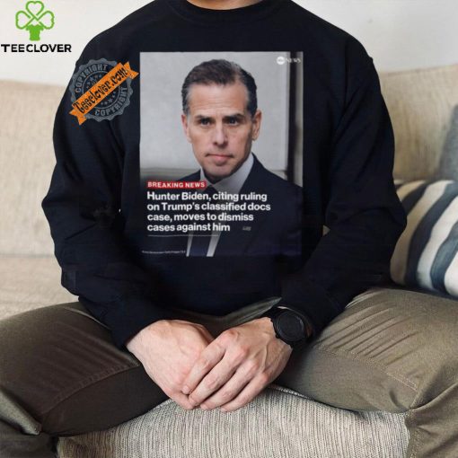 Attorneys for hunter biden citing the recent dismissal of Donald Trump’s shirt