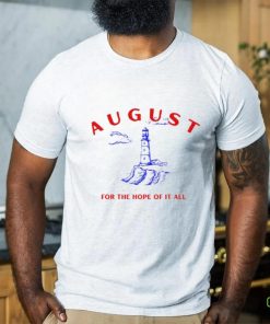 August Lighthouse For The Hope Of It All Shirt