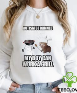 Autism Be Damned My Boy Can Work A Grill hoodie, sweater, longsleeve, shirt v-neck, t-shirt