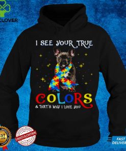 Autism Black French Bulldog I See Your True Colors And Thats Why I Love You Shirt