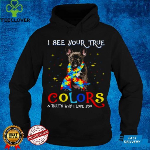 Autism Black French Bulldog I See Your True Colors And Thats Why I Love You Shirt