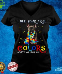 Autism Black French Bulldog I See Your True Colors And Thats Why I Love You Shirt