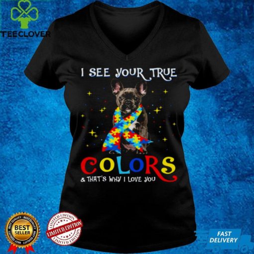 Autism Black French Bulldog I See Your True Colors And Thats Why I Love You Shirt