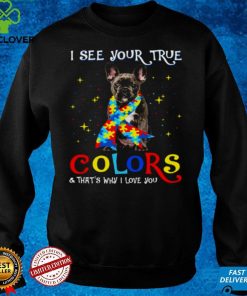 Autism Black French Bulldog I See Your True Colors And Thats Why I Love You Shirt