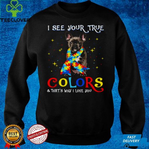 Autism Black French Bulldog I See Your True Colors And Thats Why I Love You Shirt