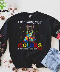 Autism Black French Bulldog I See Your True Colors And Thats Why I Love You Shirt